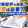 小型焼却炉の設置許可と法律解説